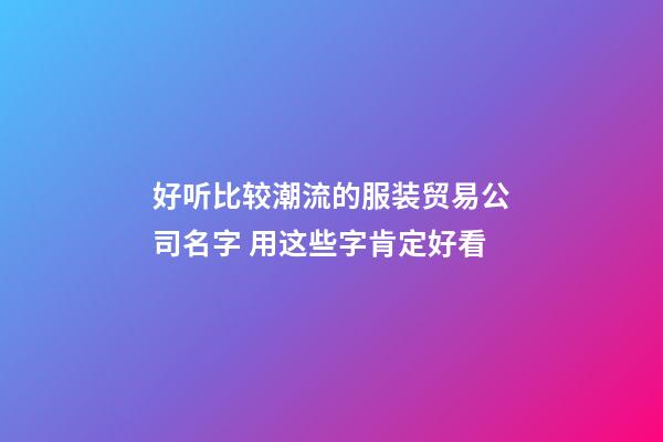 好听比较潮流的服装贸易公司名字 用这些字肯定好看-第1张-公司起名-玄机派